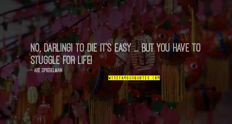 Spiegelman Art Quotes By Art Spiegelman: No, darling! To die it's easy ... But Spiegelman Art Quotes By Art Spiegelman: No, darling! To die it's easy ... But