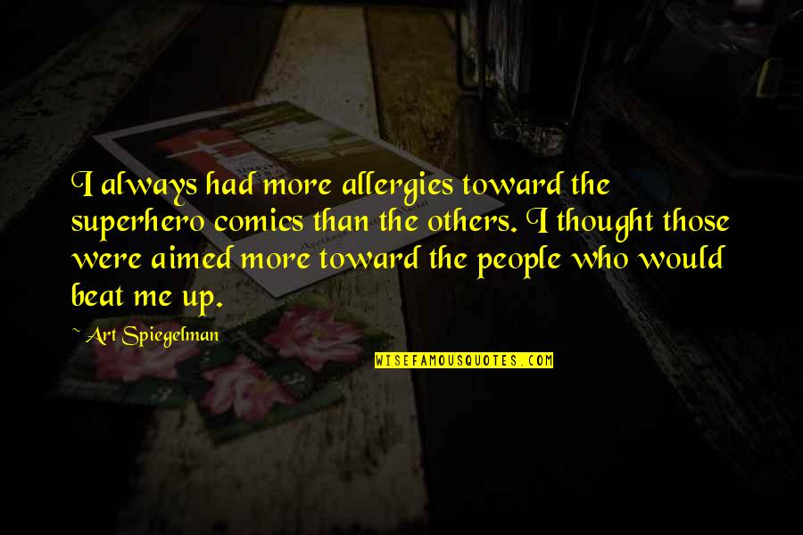 Spiegelman Art Quotes By Art Spiegelman: I always had more allergies toward the superhero Spiegelman Art Quotes By Art Spiegelman: I always had more allergies toward the superhero