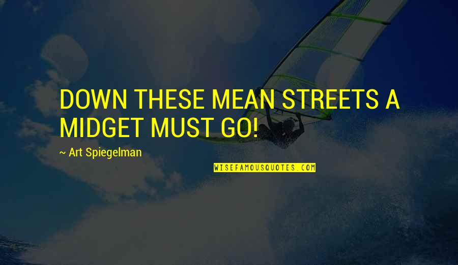 Spiegelman Art Quotes By Art Spiegelman: DOWN THESE MEAN STREETS A MIDGET MUST GO! Spiegelman Art Quotes By Art Spiegelman: DOWN THESE MEAN STREETS A MIDGET MUST GO!