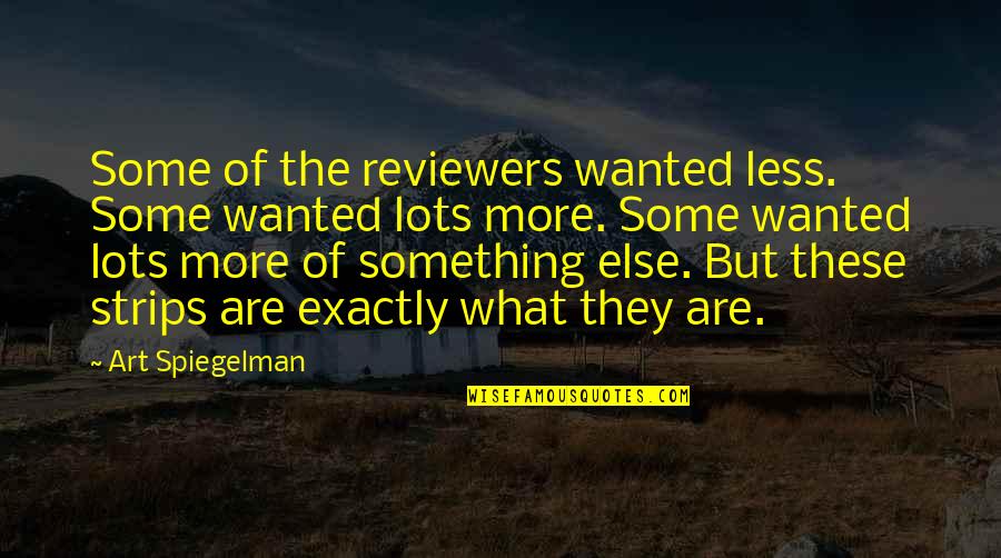 Spiegelman Art Quotes By Art Spiegelman: Some of the reviewers wanted less. Some wanted Spiegelman Art Quotes By Art Spiegelman: Some of the reviewers wanted less. Some wanted