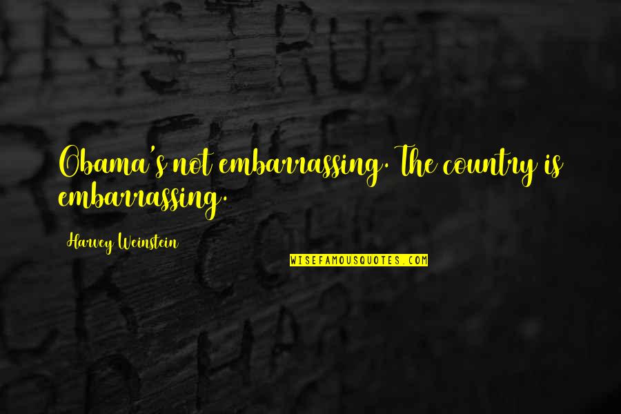 Spiegelman Art Quotes By Harvey Weinstein: Obama's not embarrassing. The country is embarrassing. Spiegelman Art Quotes By Harvey Weinstein: Obama's not embarrassing. The country is embarrassing.