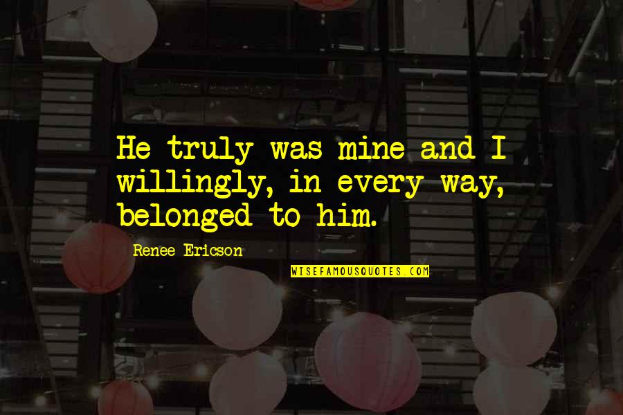 Spiegelman Maus Quotes By Renee Ericson: He truly was mine and I willingly, in