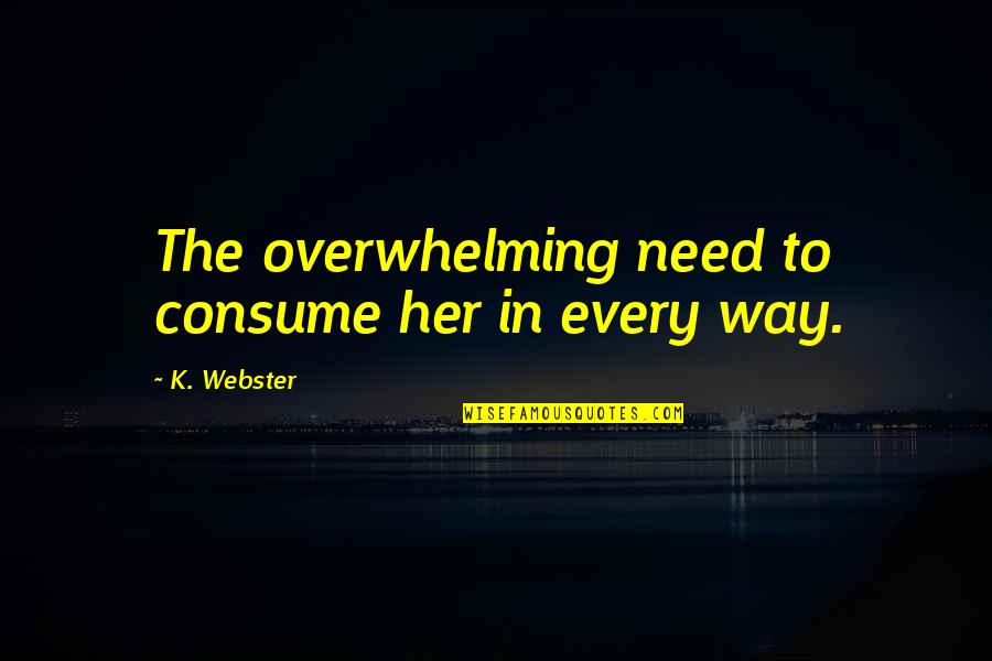 Spiegelman Pulitzer Quotes By K. Webster: The overwhelming need to consume her in every Spiegelman Pulitzer Quotes By K. Webster: The overwhelming need to consume her in every