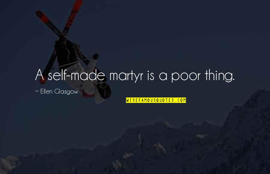 Spiegeln Englisch Quotes By Ellen Glasgow: A self-made martyr is a poor thing.