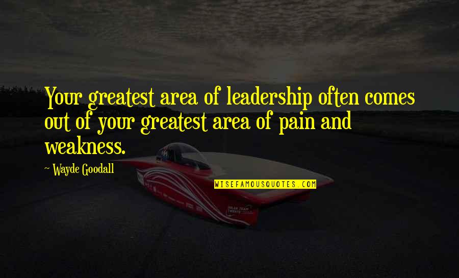 Spiegeln Online Quotes By Wayde Goodall: Your greatest area of leadership often comes out Spiegeln Online Quotes By Wayde Goodall: Your greatest area of leadership often comes out