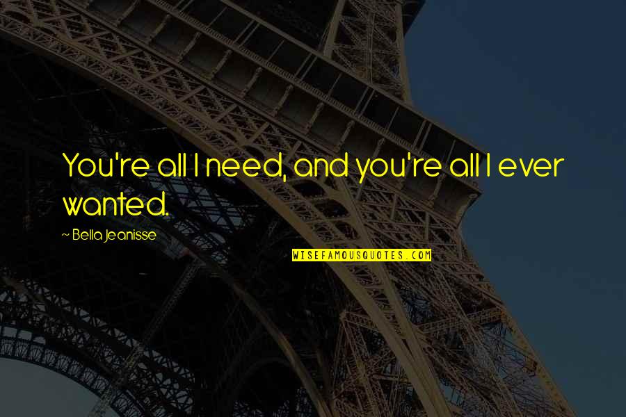 Spiegelneuronen Quotes By Bella Jeanisse: You're all I need, and you're all I Spiegelneuronen Quotes By Bella Jeanisse: You're all I need, and you're all I