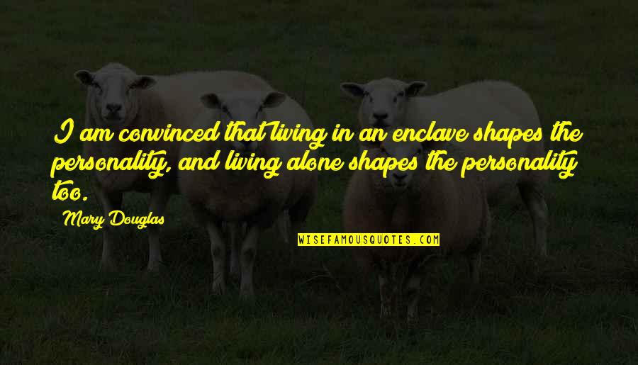 Spiegels Te Quotes By Mary Douglas: I am convinced that living in an enclave Spiegels Te Quotes By Mary Douglas: I am convinced that living in an enclave