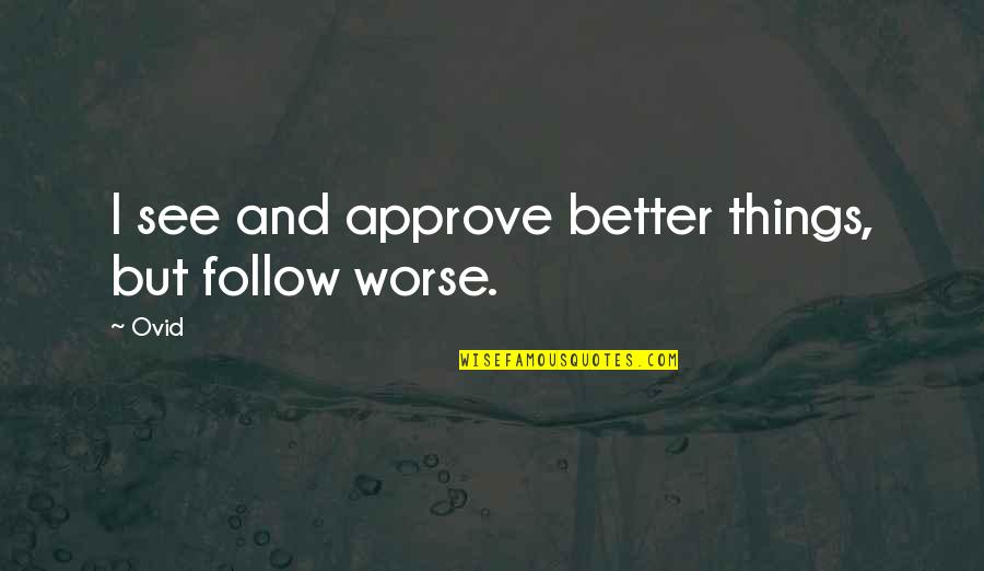 Spiekermann Dr Quotes By Ovid: I see and approve better things, but follow