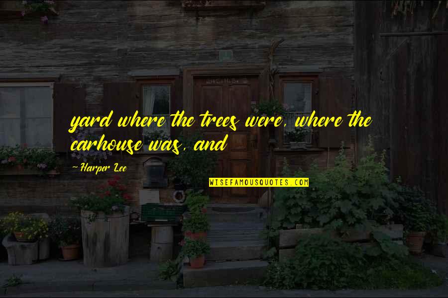 Spiekermann Travel Quotes By Harper Lee: yard where the trees were, where the carhouse