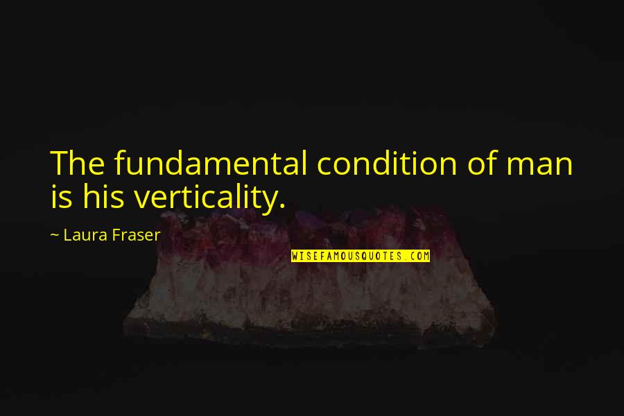 Spiekermann Travel Quotes By Laura Fraser: The fundamental condition of man is his verticality.