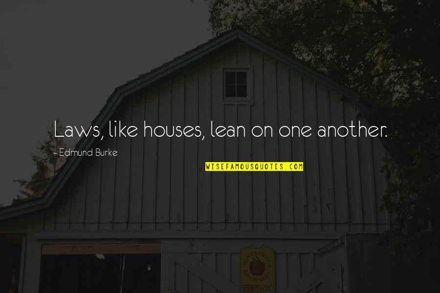 Spielaffe Quotes By Edmund Burke: Laws, like houses, lean on one another. Spielaffe Quotes By Edmund Burke: Laws, like houses, lean on one another.