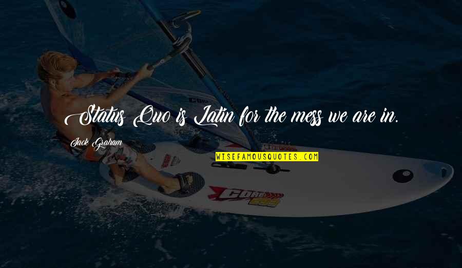 Spielaffe Quotes By Jack Graham: Status Quo is Latin for the mess we Spielaffe Quotes By Jack Graham: Status Quo is Latin for the mess we