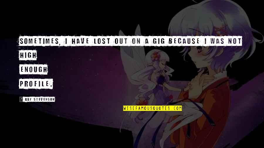 Spielaffe Quotes By Ray Stevenson: Sometimes, I have lost out on a gig