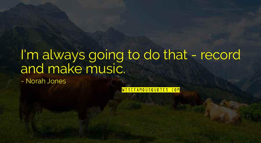 Spielbauer Murder Quotes By Norah Jones: I'm always going to do that - record Spielbauer Murder Quotes By Norah Jones: I'm always going to do that - record