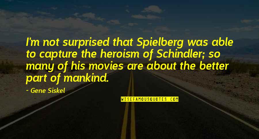 Spielberg Quotes By Gene Siskel: I'm not surprised that Spielberg was able to