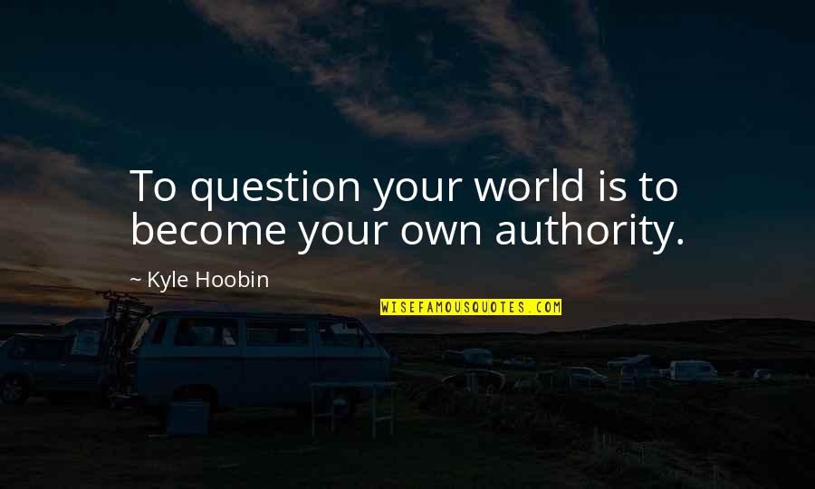 Spielen Wir Quotes By Kyle Hoobin: To question your world is to become your