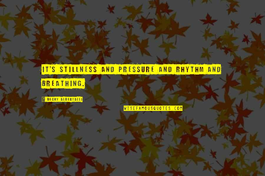 Spier Quotes By Becky Albertalli: It's stillness and pressure and rhythm and breathing. Spier Quotes By Becky Albertalli: It's stillness and pressure and rhythm and breathing.