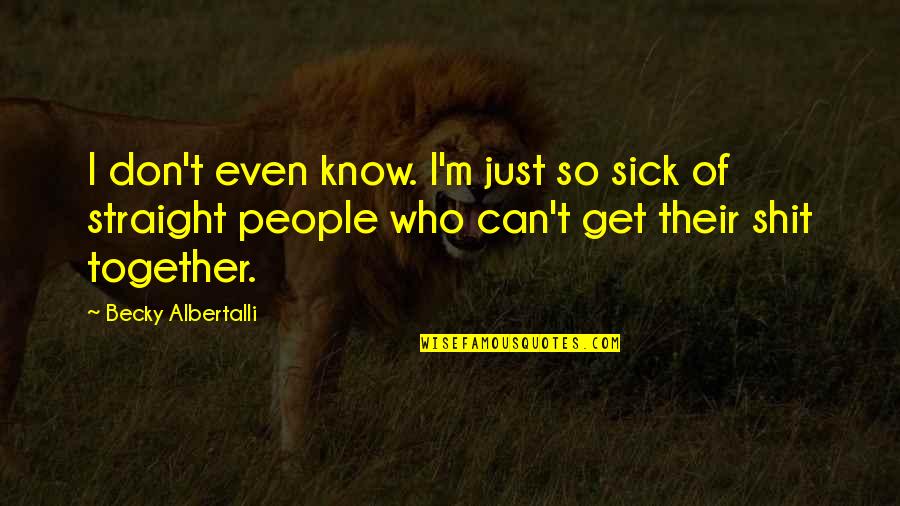 Spier Quotes By Becky Albertalli: I don't even know. I'm just so sick Spier Quotes By Becky Albertalli: I don't even know. I'm just so sick