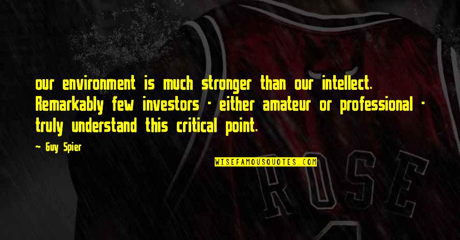 Spier Quotes By Guy Spier: our environment is much stronger than our intellect. Spier Quotes By Guy Spier: our environment is much stronger than our intellect.