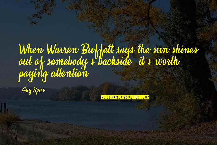 Spier Quotes By Guy Spier: When Warren Buffett says the sun shines out Spier Quotes By Guy Spier: When Warren Buffett says the sun shines out