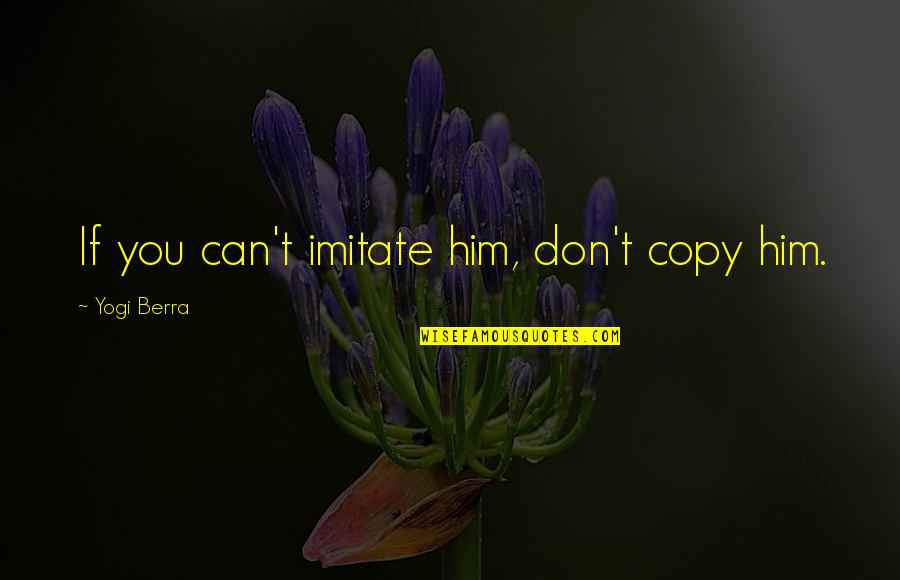 Spier Quotes By Yogi Berra: If you can't imitate him, don't copy him. Spier Quotes By Yogi Berra: If you can't imitate him, don't copy him.
