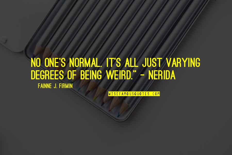 Spierdalamy Quotes By Fainne J. Firmin: No one's normal. It's all just varying degrees Spierdalamy Quotes By Fainne J. Firmin: No one's normal. It's all just varying degrees