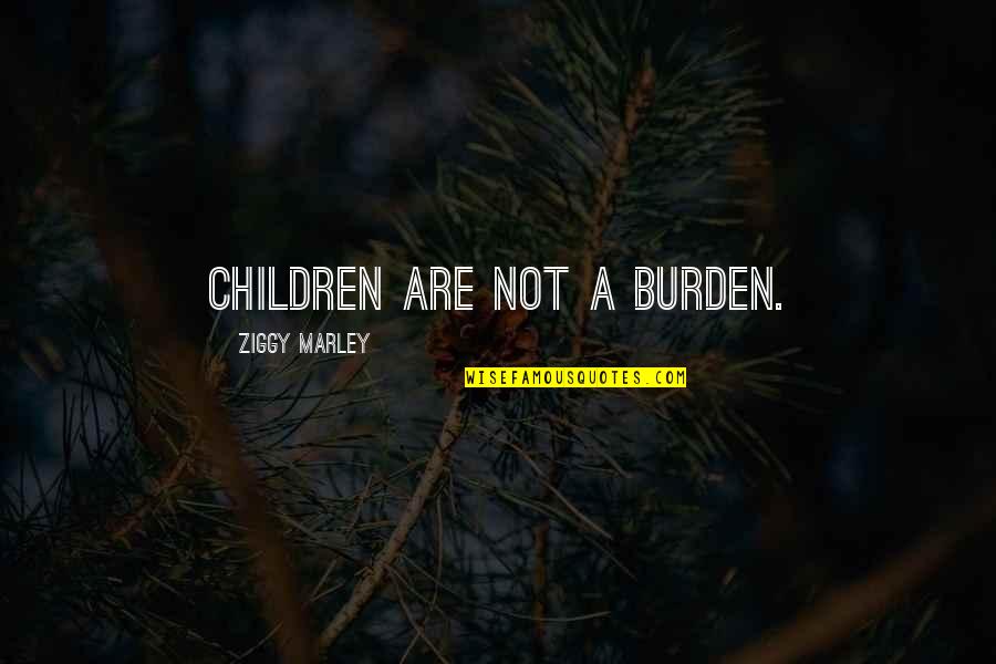 Spiered Quotes By Ziggy Marley: Children are not a burden.