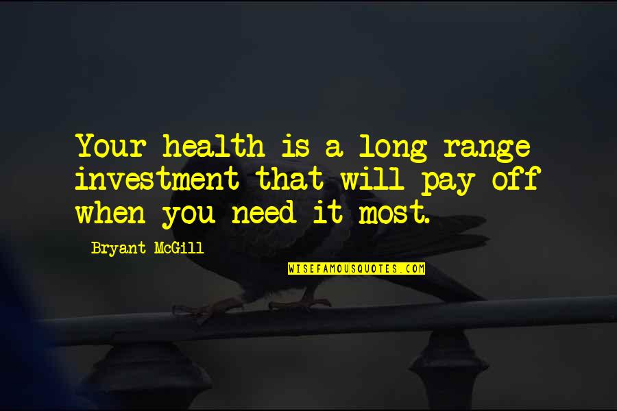 Spieren In Het Quotes By Bryant McGill: Your health is a long-range investment that will