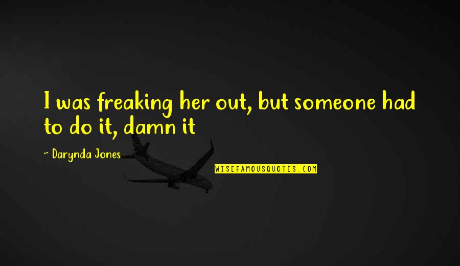 Spieren In Het Quotes By Darynda Jones: I was freaking her out, but someone had