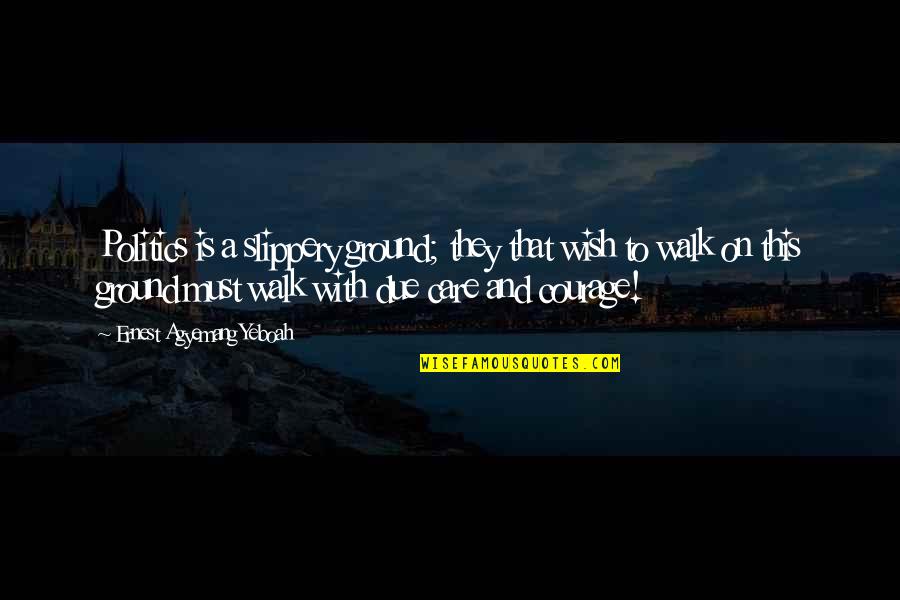 Spiering Art Quotes By Ernest Agyemang Yeboah: Politics is a slippery ground; they that wish