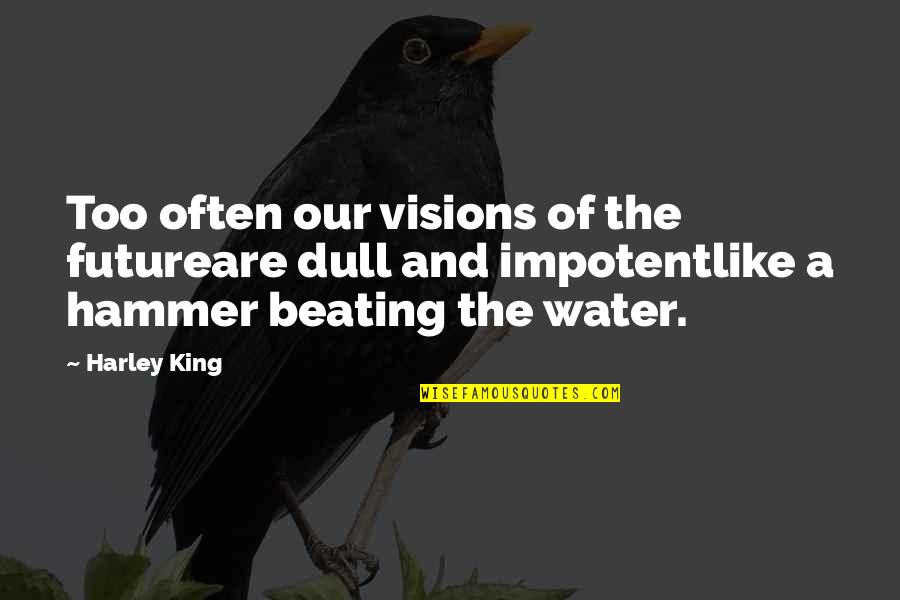 Spierings Automotive Quotes By Harley King: Too often our visions of the futureare dull Spierings Automotive Quotes By Harley King: Too often our visions of the futureare dull