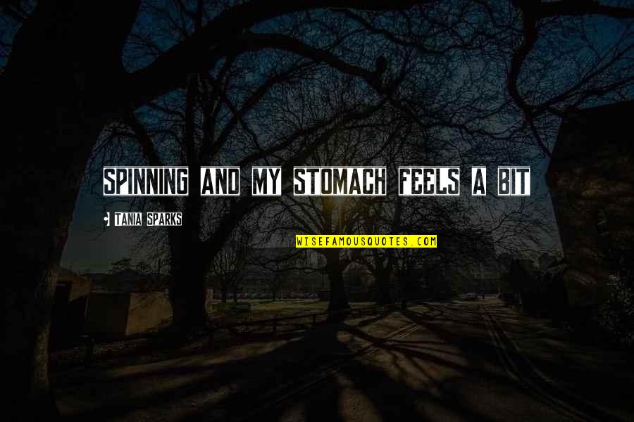 Spiertonus Quotes By Tania Sparks: spinning and my stomach feels a bit