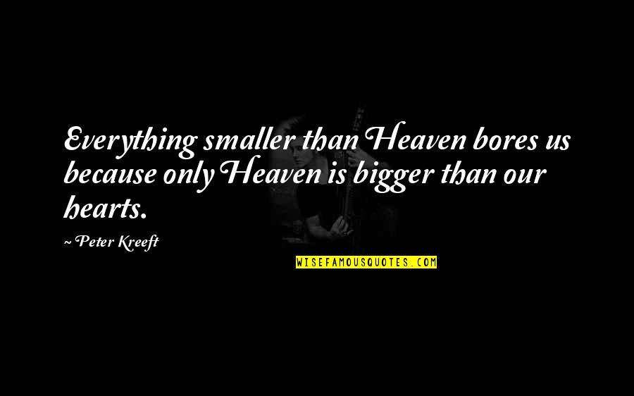 Spies Character Quotes By Peter Kreeft: Everything smaller than Heaven bores us because only