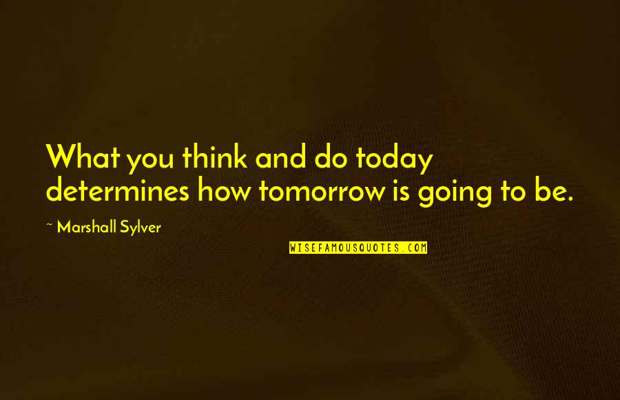 Spies Like Us Famous Quotes By Marshall Sylver: What you think and do today determines how