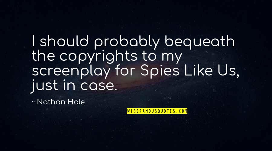 Spies Like Us Quotes By Nathan Hale: I should probably bequeath the copyrights to my Spies Like Us Quotes By Nathan Hale: I should probably bequeath the copyrights to my