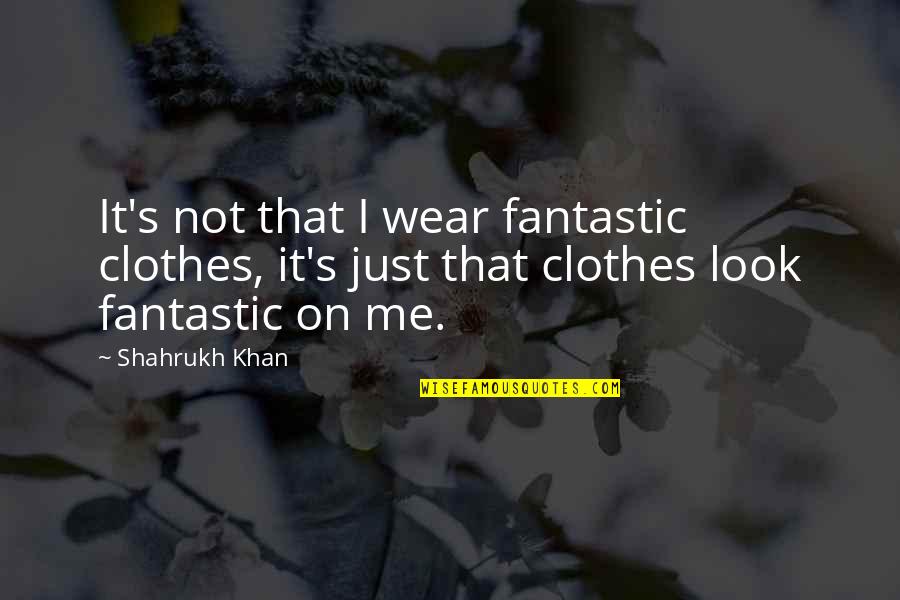 Spies Michael Frayn War Quotes By Shahrukh Khan: It's not that I wear fantastic clothes, it's