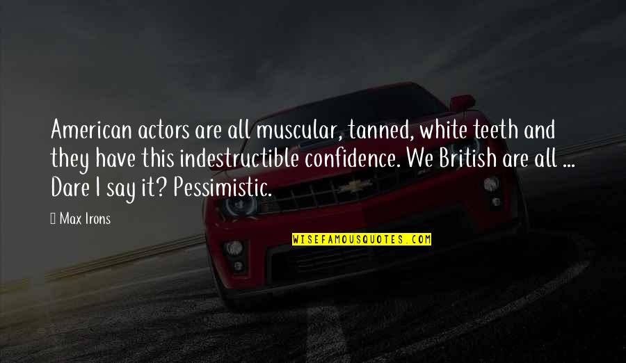 Spies Stephen Wheatley Quotes By Max Irons: American actors are all muscular, tanned, white teeth Spies Stephen Wheatley Quotes By Max Irons: American actors are all muscular, tanned, white teeth