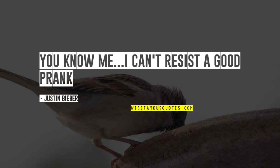 Spiestoun Quotes By Justin Bieber: You know me...I can't resist a good prank Spiestoun Quotes By Justin Bieber: You know me...I can't resist a good prank