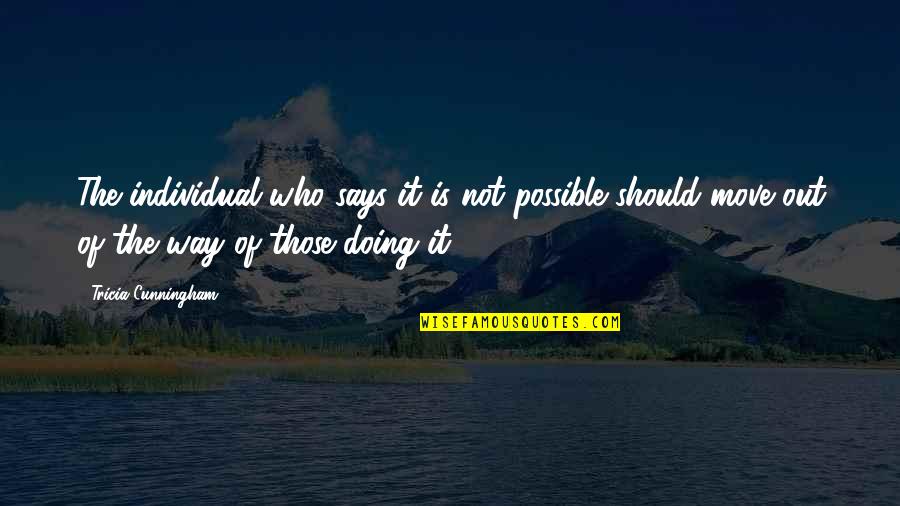 Spiestoun Quotes By Tricia Cunningham: The individual who says it is not possible Spiestoun Quotes By Tricia Cunningham: The individual who says it is not possible