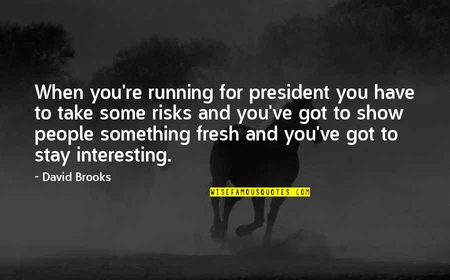 Spiewak Logo Quotes By David Brooks: When you're running for president you have to Spiewak Logo Quotes By David Brooks: When you're running for president you have to