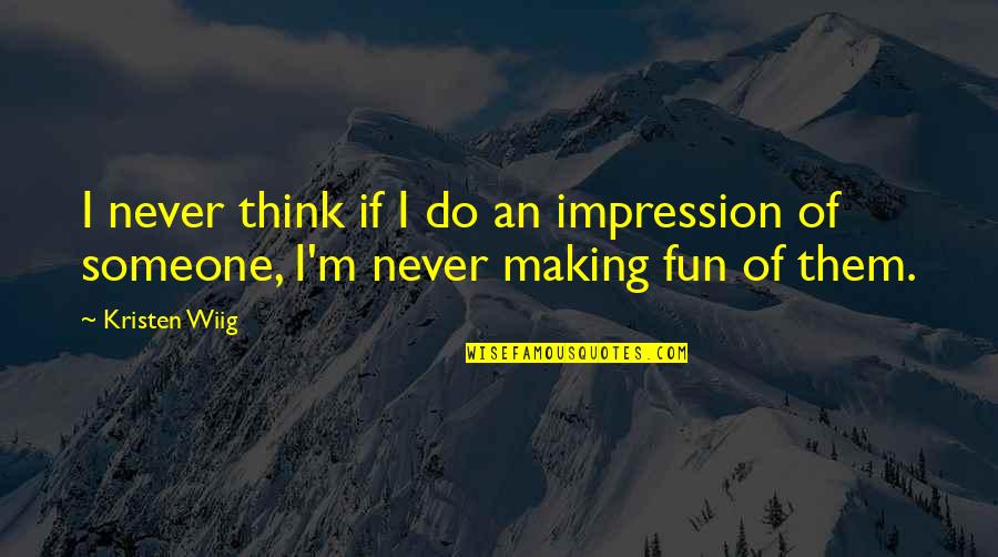 Spiff Nyc Quotes By Kristen Wiig: I never think if I do an impression
