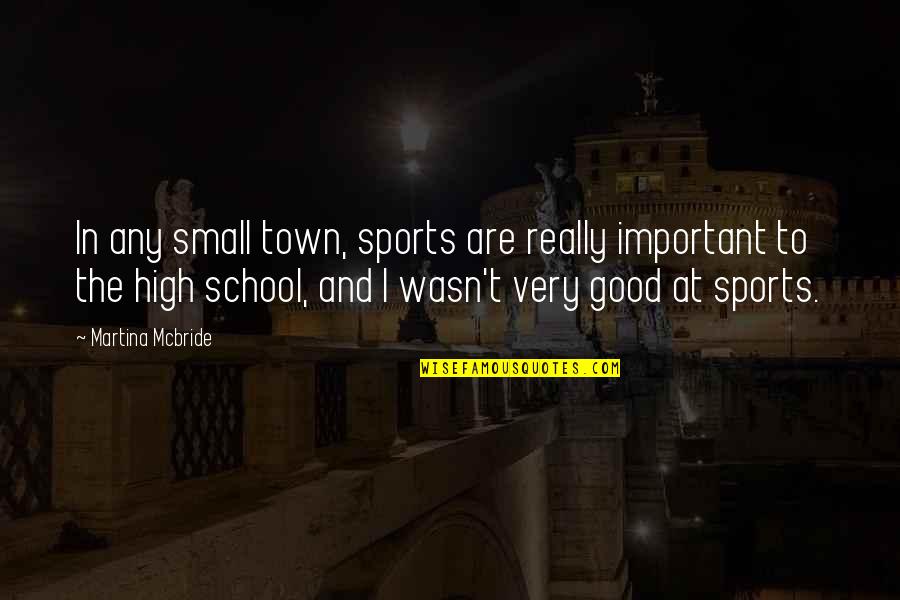 Spiff Nyc Quotes By Martina Mcbride: In any small town, sports are really important Spiff Nyc Quotes By Martina Mcbride: In any small town, sports are really important