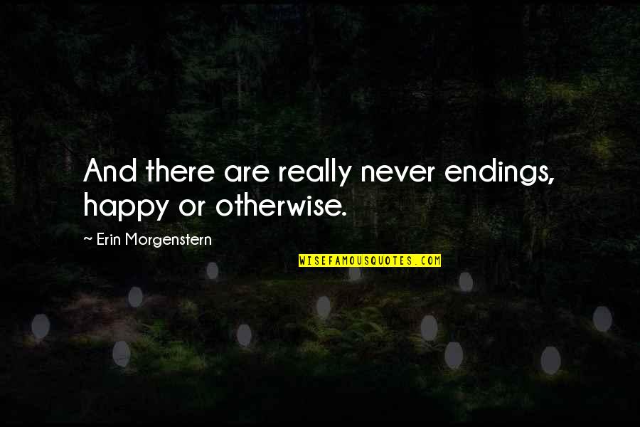 Spiff Quotes By Erin Morgenstern: And there are really never endings, happy or