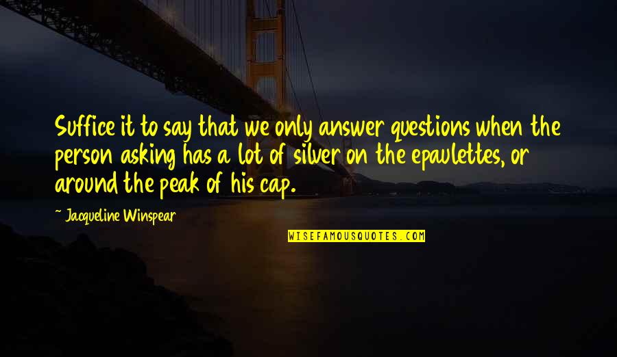 Spiffing Quotes By Jacqueline Winspear: Suffice it to say that we only answer