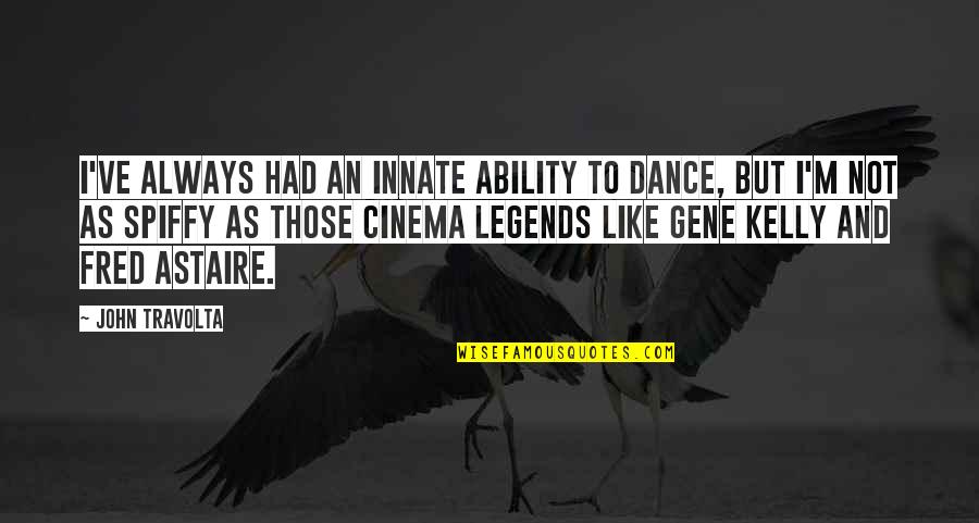 Spiffy Quotes By John Travolta: I've always had an innate ability to dance, Spiffy Quotes By John Travolta: I've always had an innate ability to dance,
