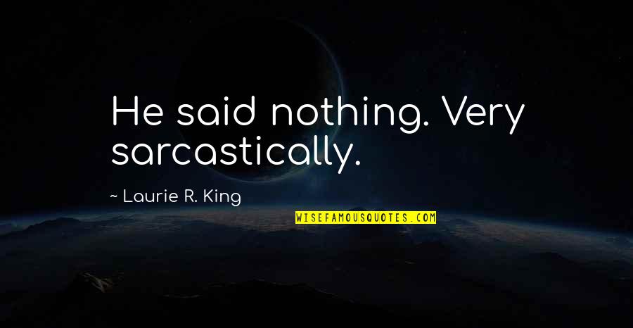 Spigarelli Zero Quotes By Laurie R. King: He said nothing. Very sarcastically. Spigarelli Zero Quotes By Laurie R. King: He said nothing. Very sarcastically.