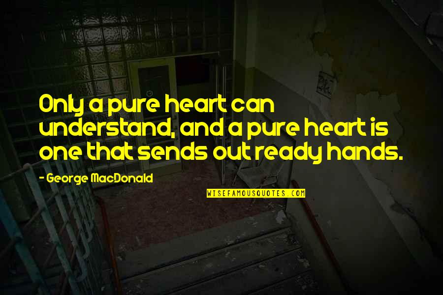 Spigener Shannon Quotes By George MacDonald: Only a pure heart can understand, and a Spigener Shannon Quotes By George MacDonald: Only a pure heart can understand, and a