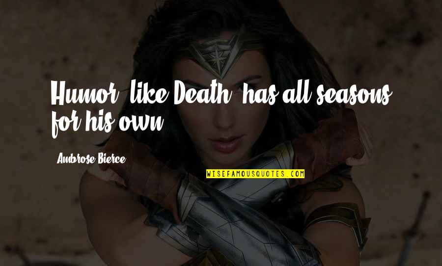 Spigner Glass Quotes By Ambrose Bierce: Humor, like Death, has all seasons for his Spigner Glass Quotes By Ambrose Bierce: Humor, like Death, has all seasons for his