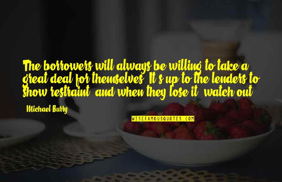 Spigots Brew Quotes By Michael Burry: The borrowers will always be willing to take Spigots Brew Quotes By Michael Burry: The borrowers will always be willing to take