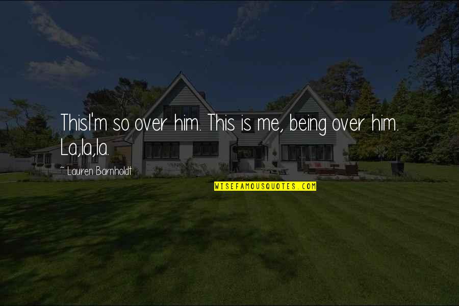 Spijkerman Huisarts Quotes By Lauren Barnholdt: ThisI'm so over him. This is me, being